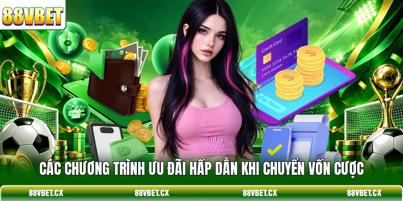 Các chương trình ưu đãi hấp dẫn khi chuyển vốn cược
