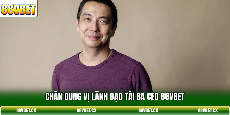 CEO 88VBET 1 Chân dung vị lãnh đạo tài ba CEO 88VBET