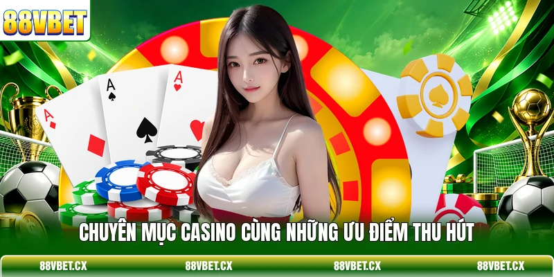 Casino 88vbet 1 Chuyên mục casino cùng những ưu điểm thu hút