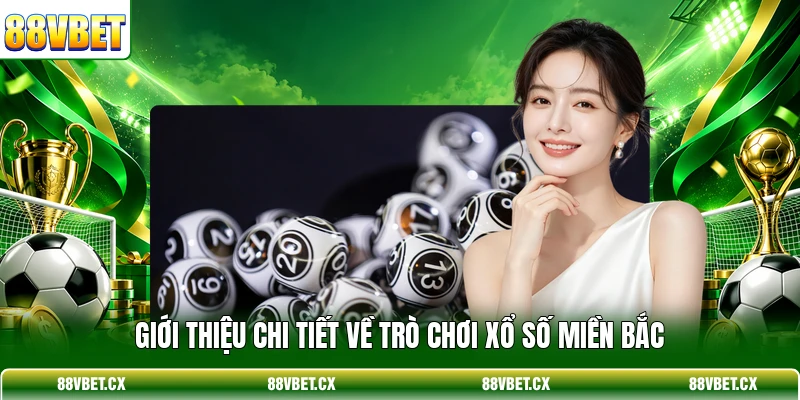 Giới thiệu chi tiết về trò chơi Xổ Số Miền Bắc