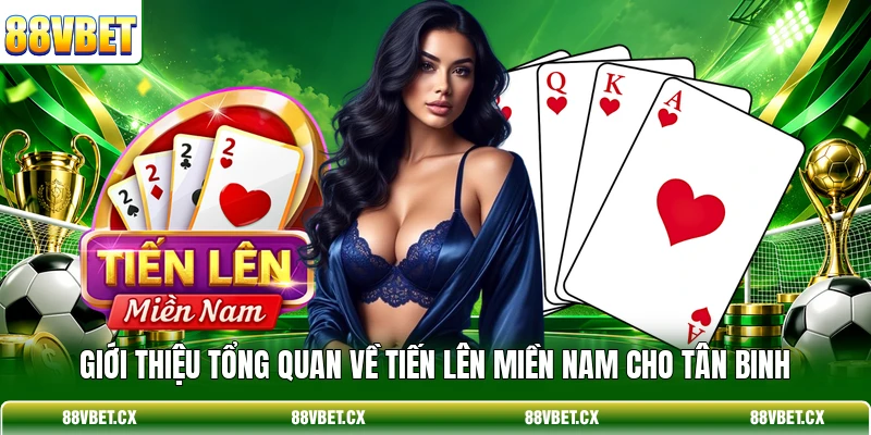 Giới thiệu tổng quan về Tiến Lên Miền Nam cho tân binh
