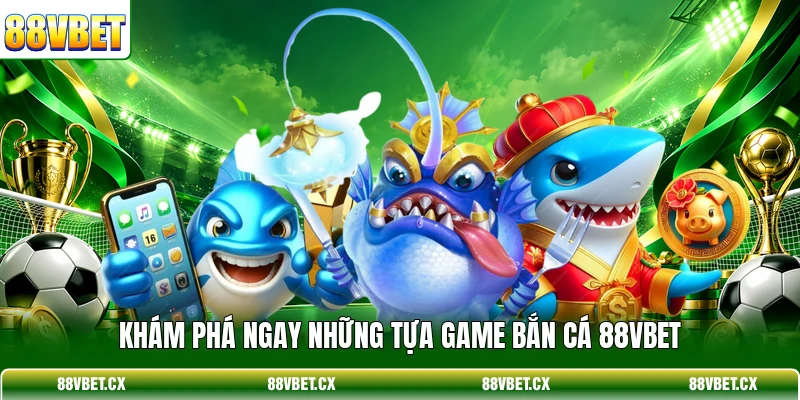 Bắn cá 88vbet 1 Khám phá ngay những tựa game bắn cá 88VBET