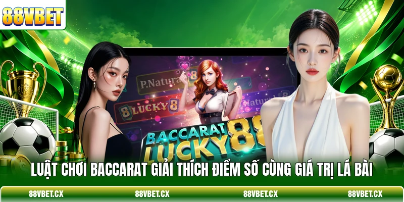Luật Chơi Baccarat - Quy Tắc Tính Điểm Và Rút Bài Chuẩn 2 Luật chơi Baccarat giải thích điểm số cùng giá trị lá bài