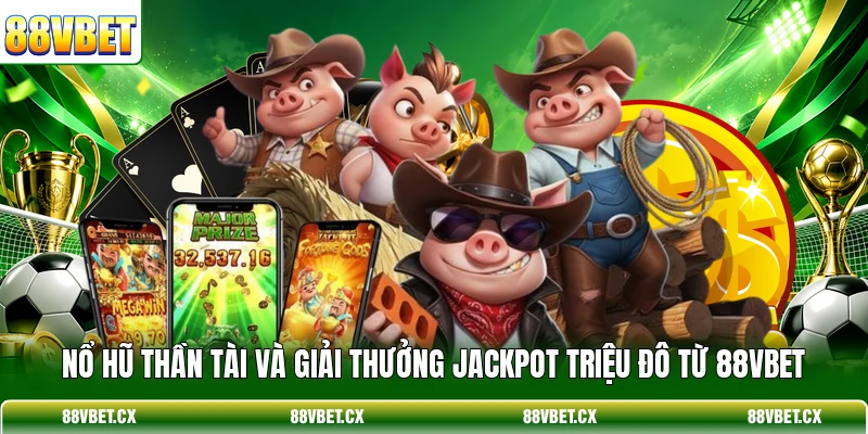 Nổ Hũ Thần Tài Và Giải Thưởng Jackpot Triệu Đô Từ 88VBET 1 Nổ Hũ Thần Tài