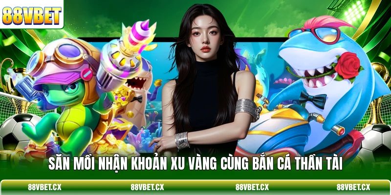 Săn mồi nhận khoản xu vàng cùng Bắn Cá Thần Tài