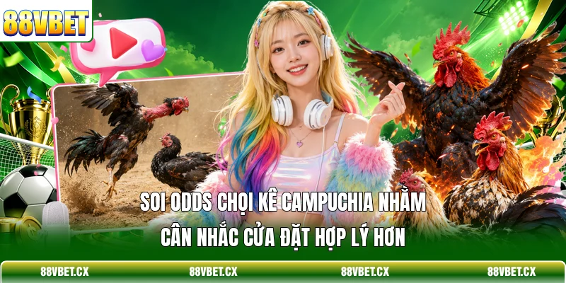 Đá Gà Campuchia - Trực Tiếp Thomo Và Mẹo Đặt Cược Chuẩn 3 Soi odds chọi kê Campuchia nhằm cân nhắc cửa đặt hợp lý hơn