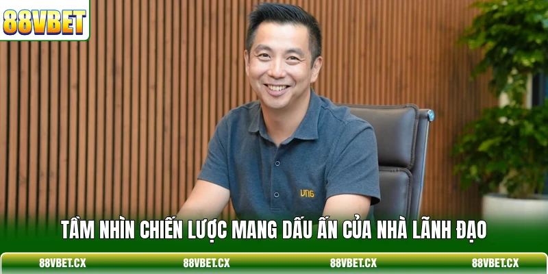CEO 88VBET 2 Tầm nhìn chiến lược mang dấu ấn của nhà lãnh đạo