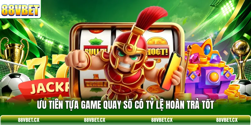 Cách Chơi Nổ Hũ Giúp Chinh Phục Jackpot Tại 88VBET 4 Ưu tiên tựa game quay số có tỷ lệ hoàn trả tốt