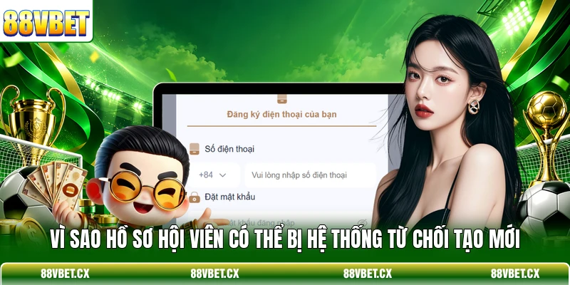Đăng ký 88vbet 3 Vì sao hồ sơ hội viên có thể bị hệ thống từ chối tạo mới
